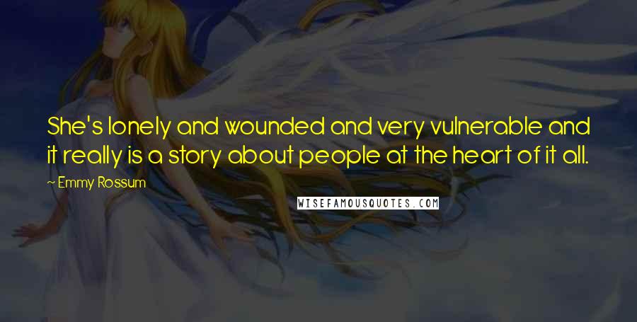 Emmy Rossum Quotes: She's lonely and wounded and very vulnerable and it really is a story about people at the heart of it all.