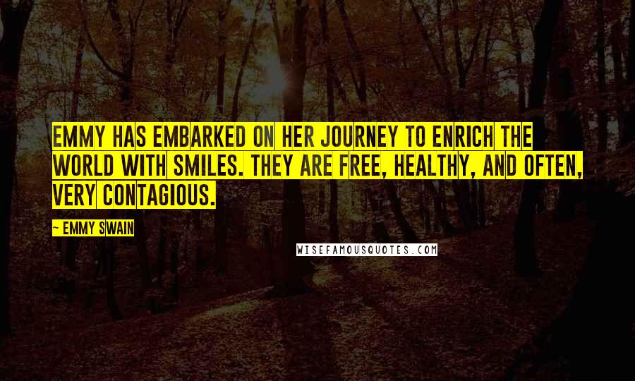 Emmy Swain Quotes: Emmy has embarked on her journey to enrich the world with smiles. They are free, healthy, and often, very contagious.