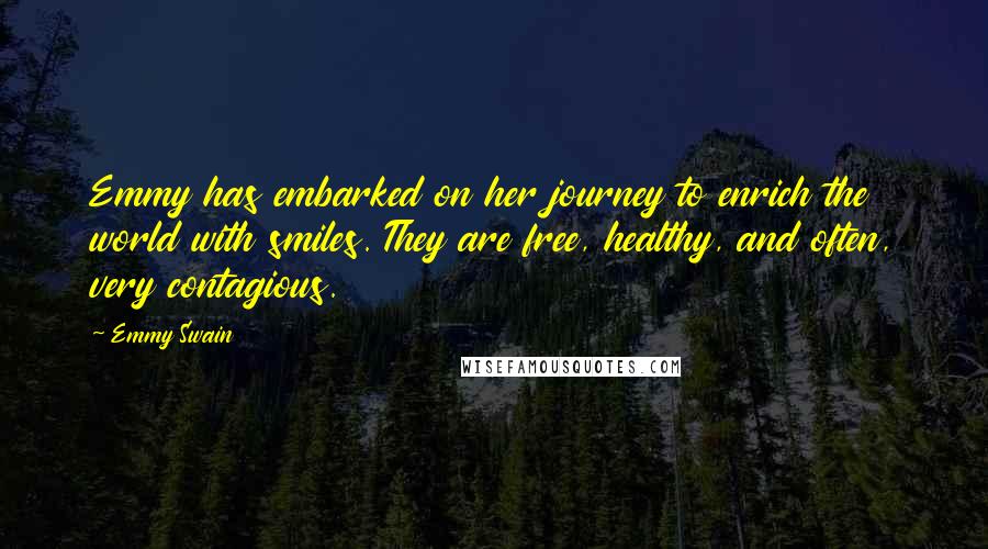 Emmy Swain Quotes: Emmy has embarked on her journey to enrich the world with smiles. They are free, healthy, and often, very contagious.