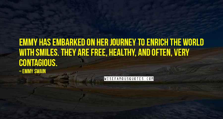 Emmy Swain Quotes: Emmy has embarked on her journey to enrich the world with smiles. They are free, healthy, and often, very contagious.