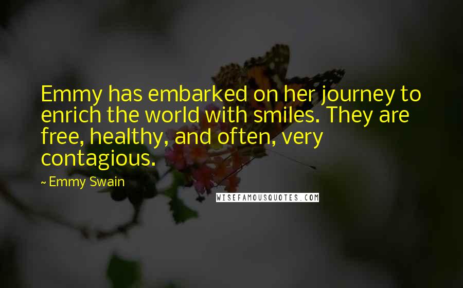 Emmy Swain Quotes: Emmy has embarked on her journey to enrich the world with smiles. They are free, healthy, and often, very contagious.
