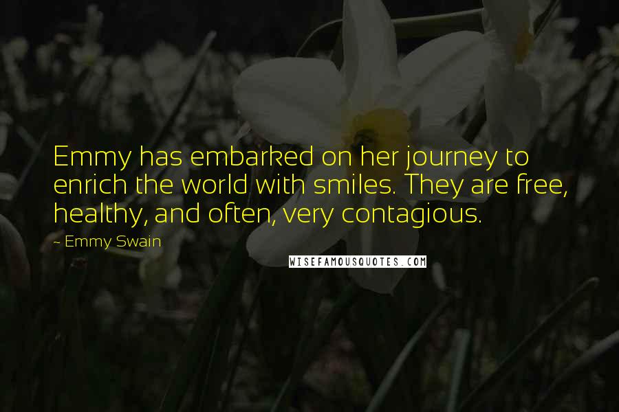 Emmy Swain Quotes: Emmy has embarked on her journey to enrich the world with smiles. They are free, healthy, and often, very contagious.