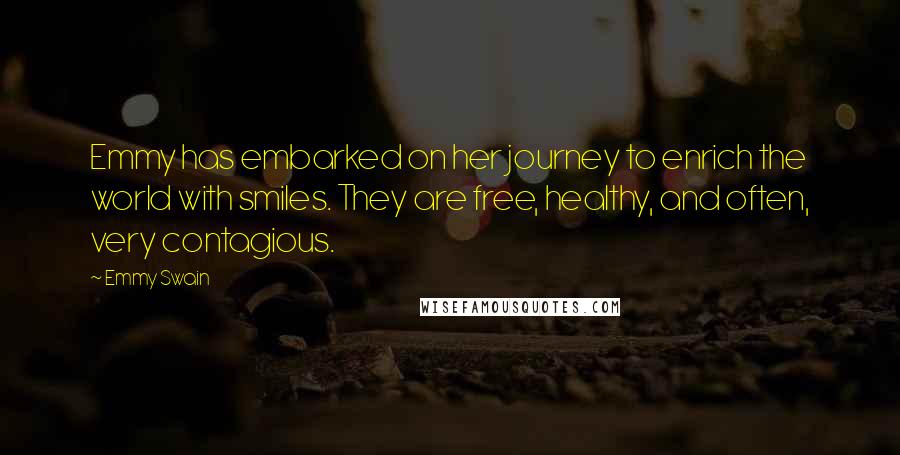 Emmy Swain Quotes: Emmy has embarked on her journey to enrich the world with smiles. They are free, healthy, and often, very contagious.