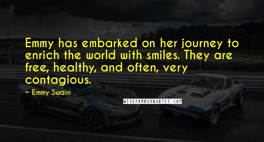 Emmy Swain Quotes: Emmy has embarked on her journey to enrich the world with smiles. They are free, healthy, and often, very contagious.