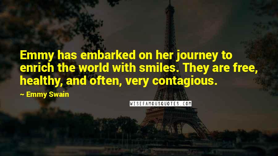 Emmy Swain Quotes: Emmy has embarked on her journey to enrich the world with smiles. They are free, healthy, and often, very contagious.