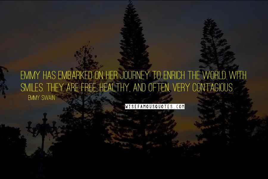 Emmy Swain Quotes: Emmy has embarked on her journey to enrich the world with smiles. They are free, healthy, and often, very contagious.