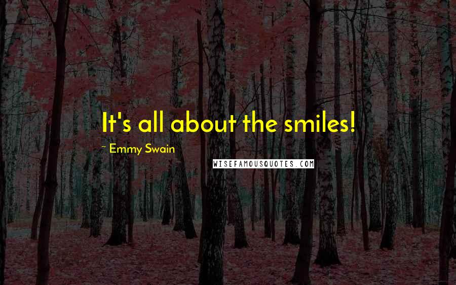 Emmy Swain Quotes: It's all about the smiles!