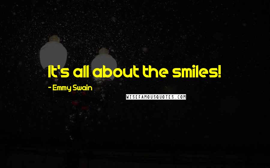 Emmy Swain Quotes: It's all about the smiles!