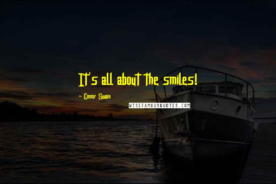 Emmy Swain Quotes: It's all about the smiles!