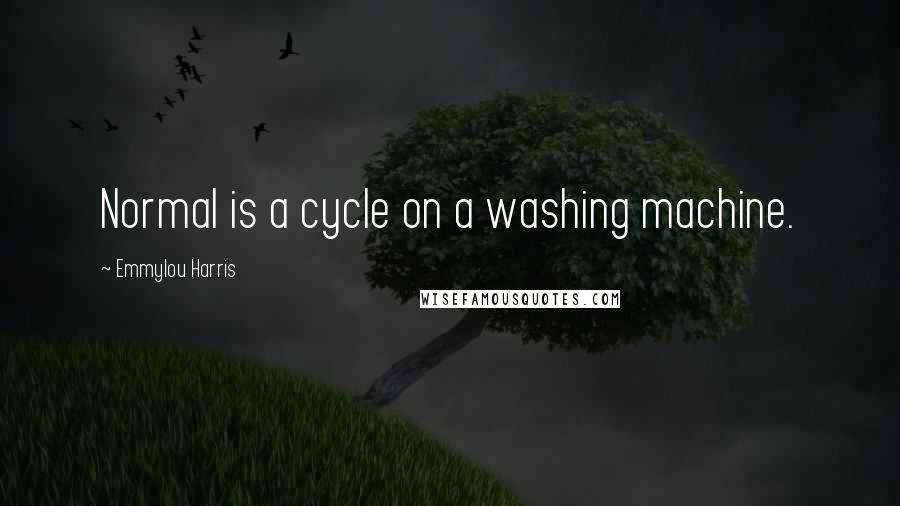 Emmylou Harris Quotes: Normal is a cycle on a washing machine.