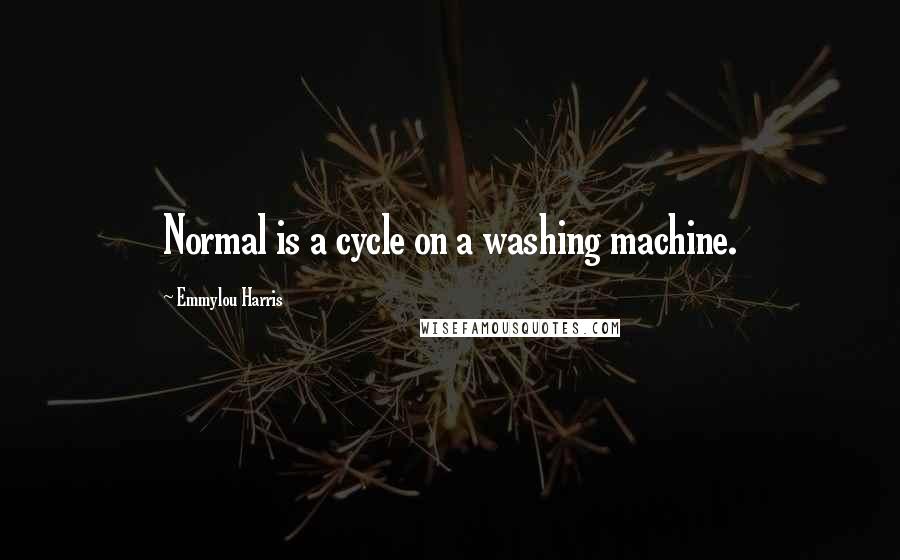 Emmylou Harris Quotes: Normal is a cycle on a washing machine.