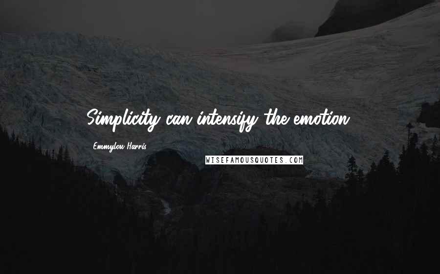 Emmylou Harris Quotes: Simplicity can intensify the emotion.