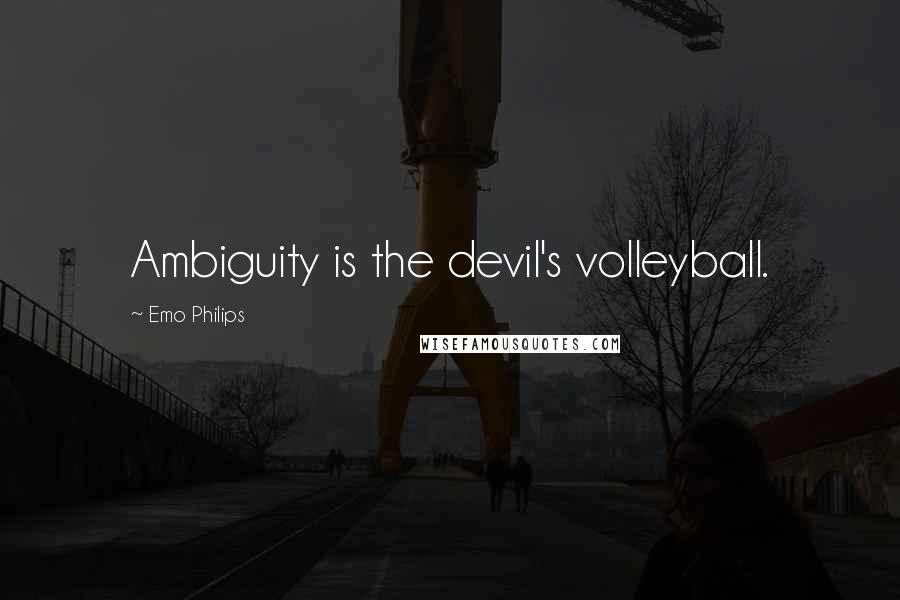 Emo Philips Quotes: Ambiguity is the devil's volleyball.