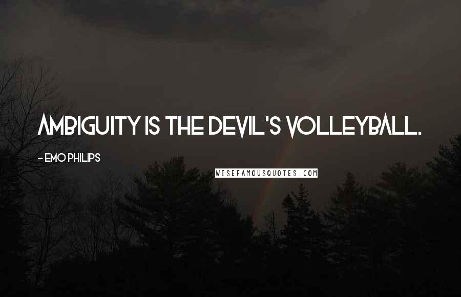 Emo Philips Quotes: Ambiguity is the devil's volleyball.