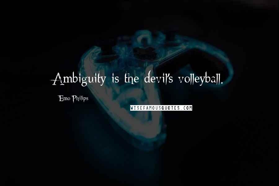 Emo Philips Quotes: Ambiguity is the devil's volleyball.