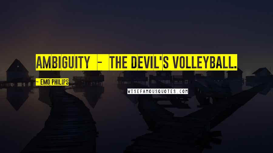 Emo Philips Quotes: Ambiguity  -  the Devil's volleyball.