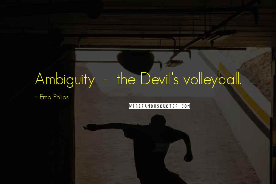 Emo Philips Quotes: Ambiguity  -  the Devil's volleyball.