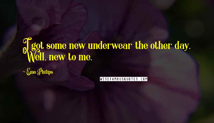 Emo Philips Quotes: I got some new underwear the other day. Well, new to me.