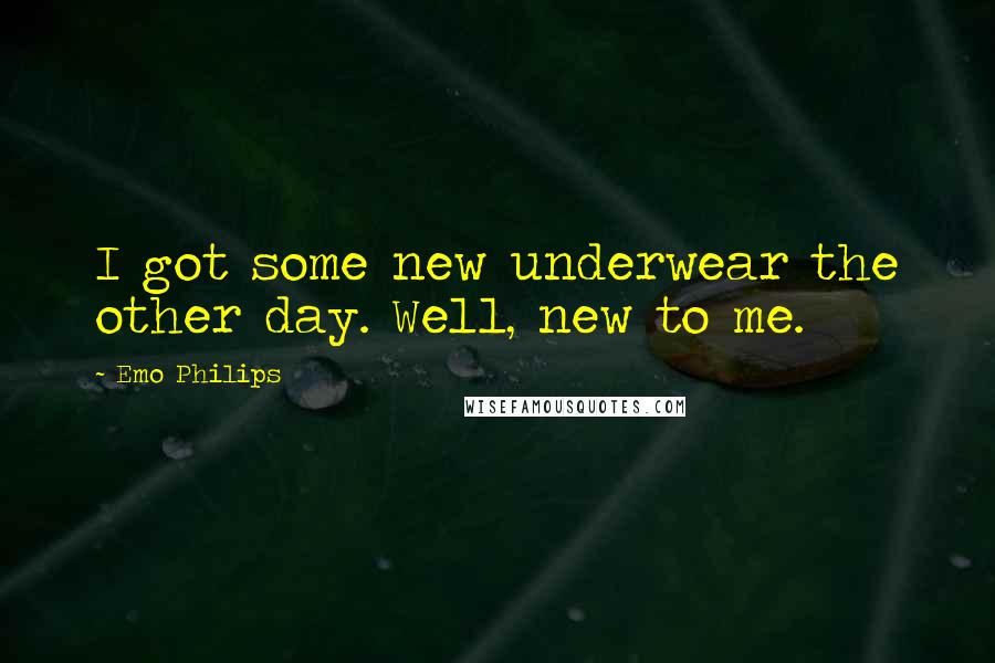 Emo Philips Quotes: I got some new underwear the other day. Well, new to me.