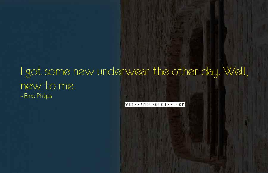 Emo Philips Quotes: I got some new underwear the other day. Well, new to me.
