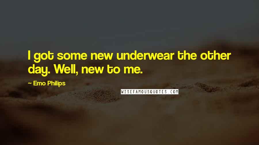 Emo Philips Quotes: I got some new underwear the other day. Well, new to me.