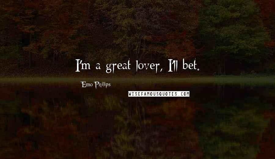 Emo Philips Quotes: I'm a great lover, I'll bet.