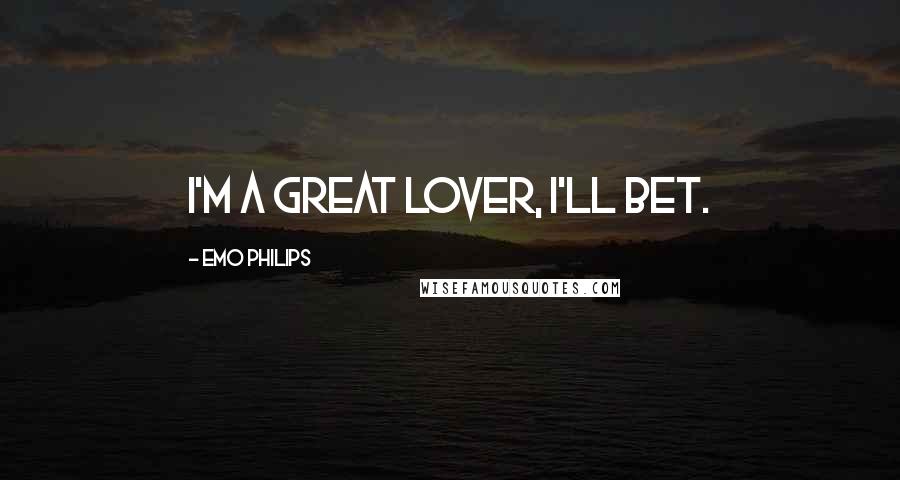 Emo Philips Quotes: I'm a great lover, I'll bet.