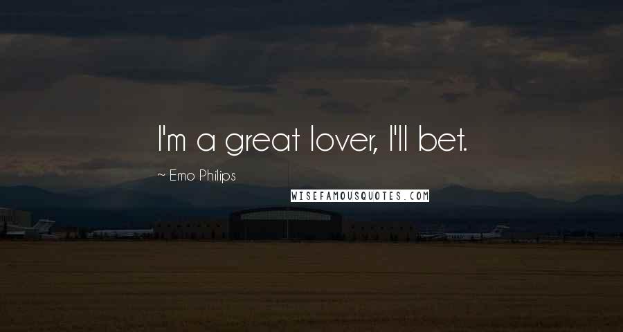 Emo Philips Quotes: I'm a great lover, I'll bet.