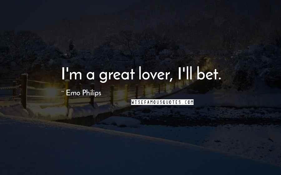 Emo Philips Quotes: I'm a great lover, I'll bet.