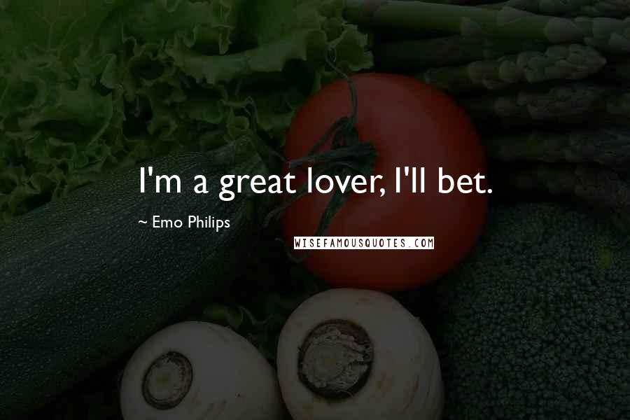 Emo Philips Quotes: I'm a great lover, I'll bet.