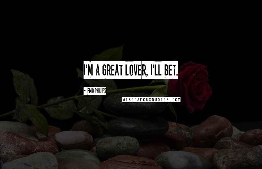 Emo Philips Quotes: I'm a great lover, I'll bet.