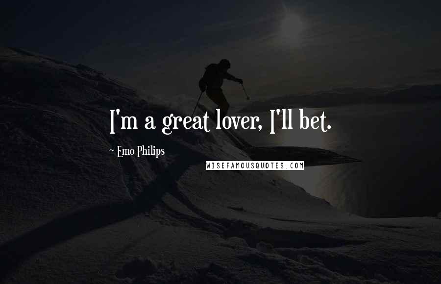 Emo Philips Quotes: I'm a great lover, I'll bet.