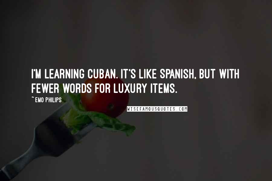 Emo Philips Quotes: I'm learning Cuban. It's like Spanish, but with fewer words for luxury items.