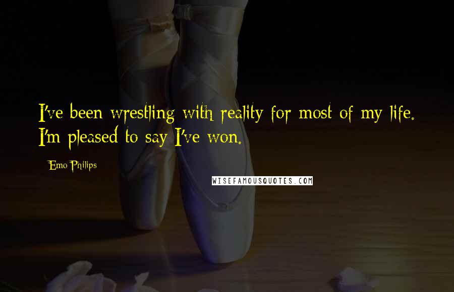 Emo Philips Quotes: I've been wrestling with reality for most of my life. I'm pleased to say I've won.