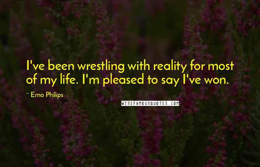 Emo Philips Quotes: I've been wrestling with reality for most of my life. I'm pleased to say I've won.