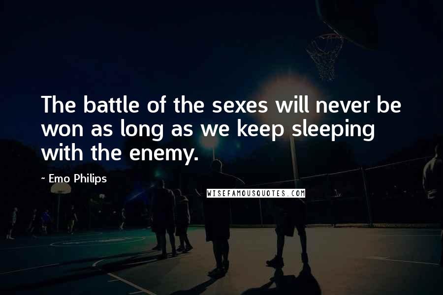 Emo Philips Quotes: The battle of the sexes will never be won as long as we keep sleeping with the enemy.