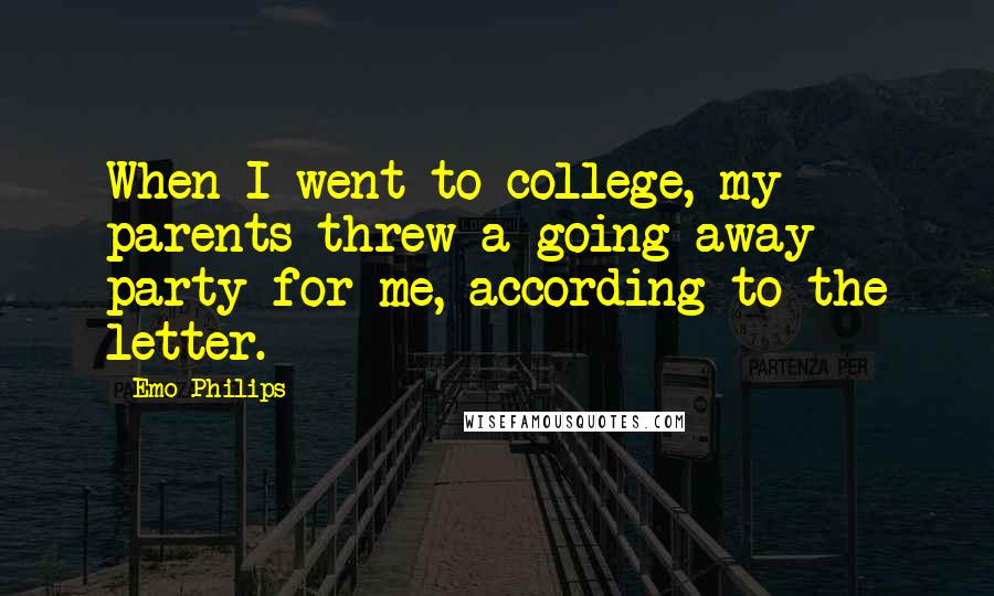 Emo Philips Quotes: When I went to college, my parents threw a going away party for me, according to the letter.