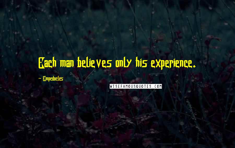 Empedocles Quotes: Each man believes only his experience.