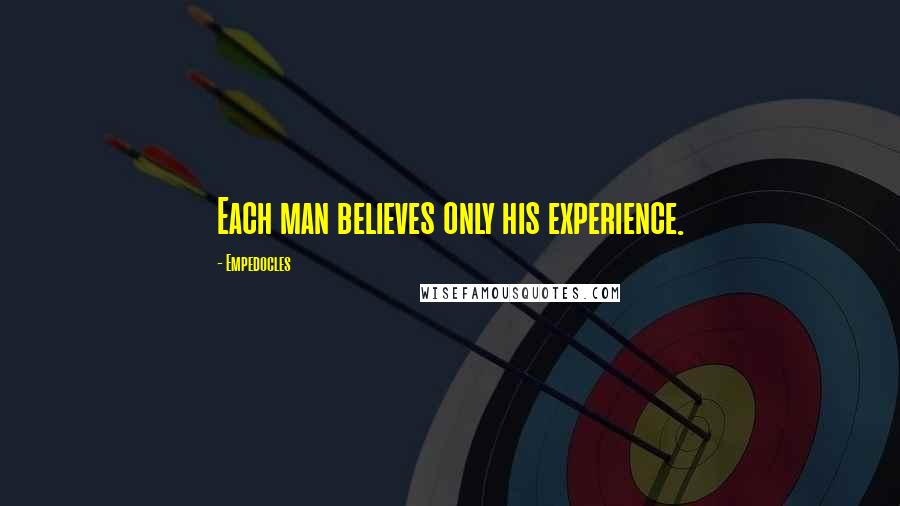 Empedocles Quotes: Each man believes only his experience.