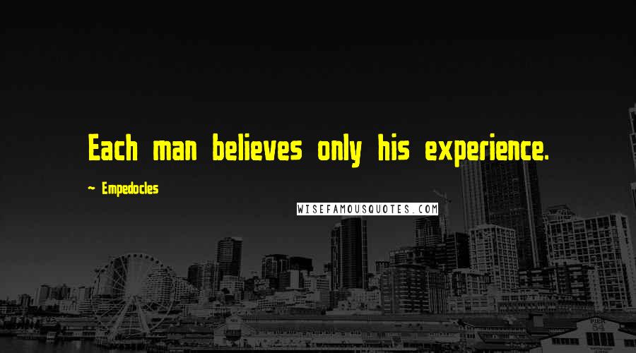 Empedocles Quotes: Each man believes only his experience.