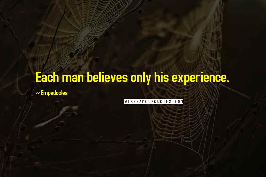 Empedocles Quotes: Each man believes only his experience.
