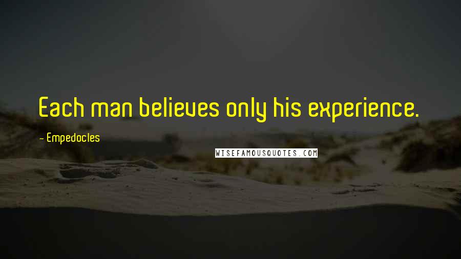 Empedocles Quotes: Each man believes only his experience.