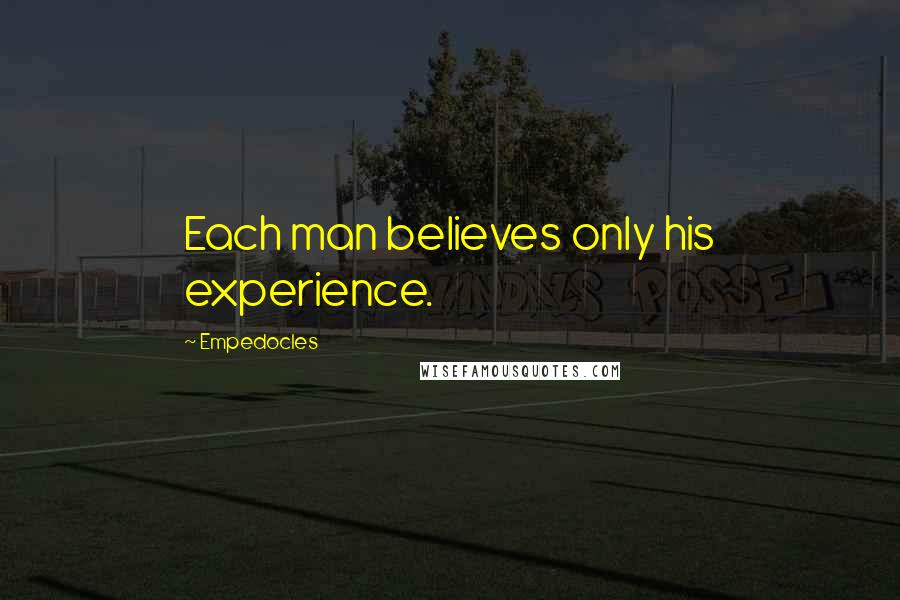 Empedocles Quotes: Each man believes only his experience.