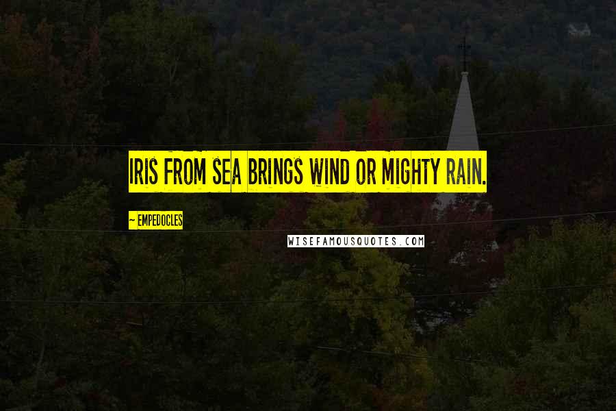 Empedocles Quotes: Iris from sea brings wind or mighty rain.