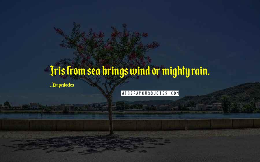 Empedocles Quotes: Iris from sea brings wind or mighty rain.