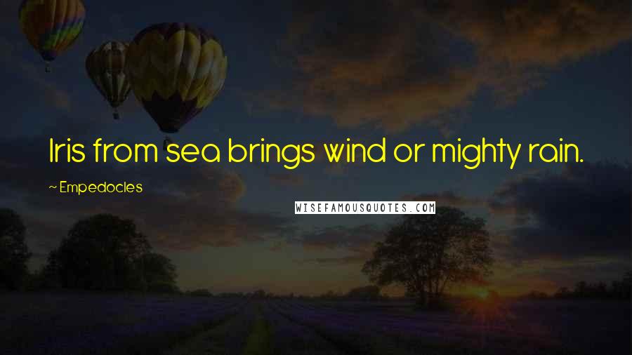Empedocles Quotes: Iris from sea brings wind or mighty rain.