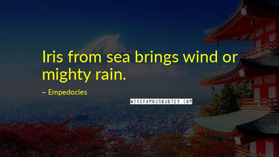 Empedocles Quotes: Iris from sea brings wind or mighty rain.