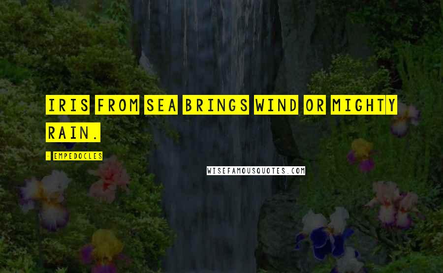 Empedocles Quotes: Iris from sea brings wind or mighty rain.
