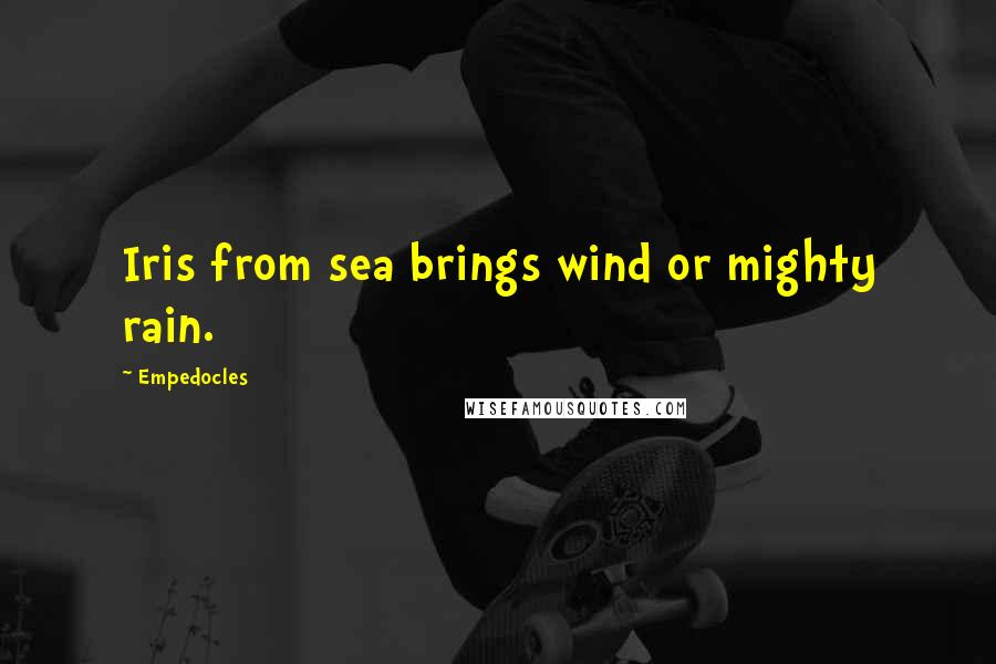 Empedocles Quotes: Iris from sea brings wind or mighty rain.