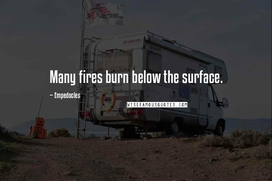 Empedocles Quotes: Many fires burn below the surface.